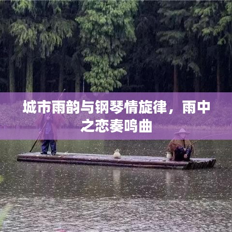 城市雨韵与钢琴情旋律，雨中之恋奏鸣曲