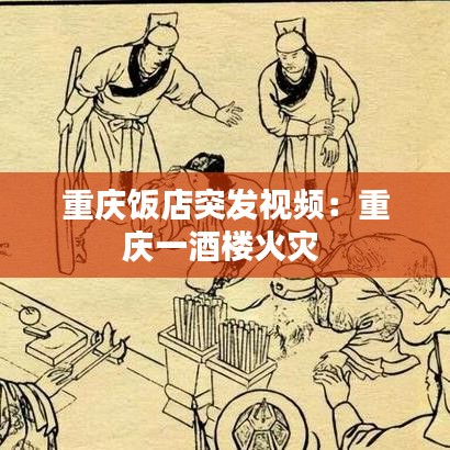 重庆饭店突发视频：重庆一酒楼火灾 