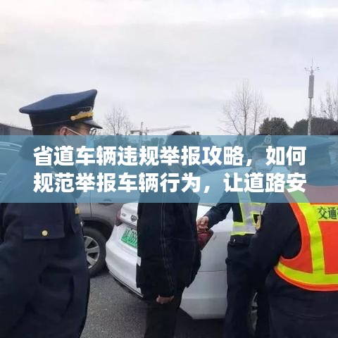 省道车辆违规举报攻略，如何规范举报车辆行为，让道路安全有保障？