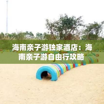 海南亲子游独家酒店：海南亲子游自由行攻略 