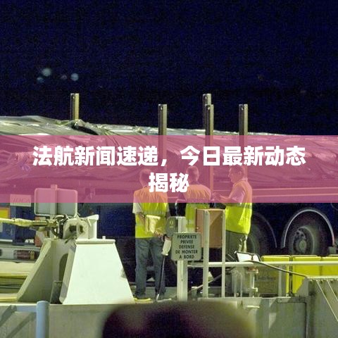 法航新闻速递，今日最新动态揭秘