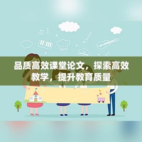 品质高效课堂论文，探索高效教学，提升教育质量
