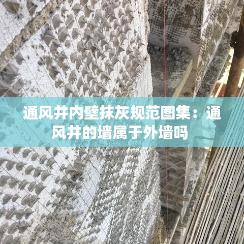通风井内壁抹灰规范图集：通风井的墙属于外墙吗 