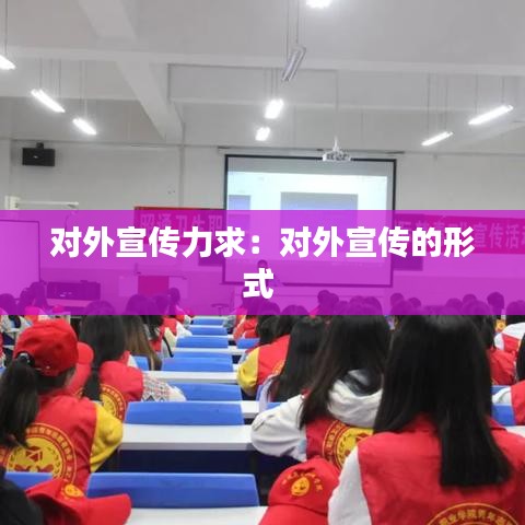 对外宣传力求：对外宣传的形式 