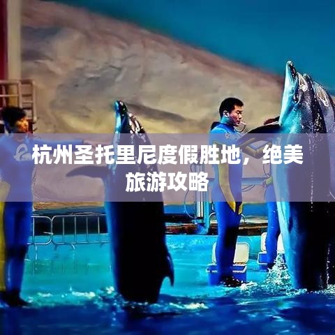 杭州圣托里尼度假胜地，绝美旅游攻略
