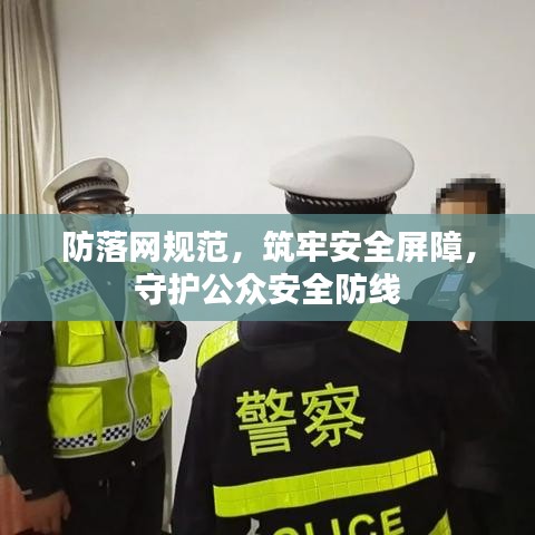 防落网规范，筑牢安全屏障，守护公众安全防线