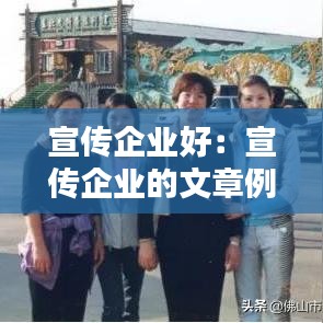 宣传企业好：宣传企业的文章例文 