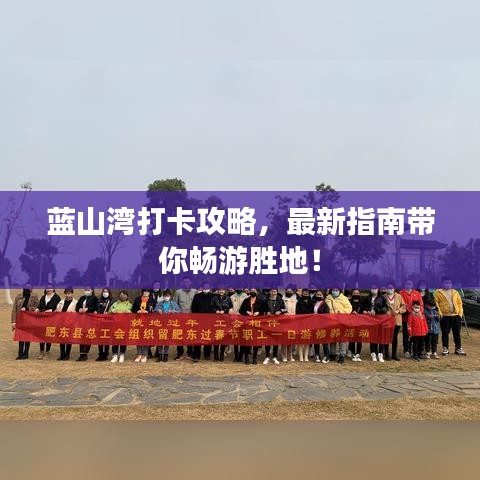 蓝山湾打卡攻略，最新指南带你畅游胜地！