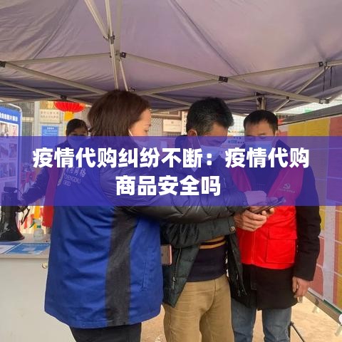 疫情代购纠纷不断：疫情代购商品安全吗 