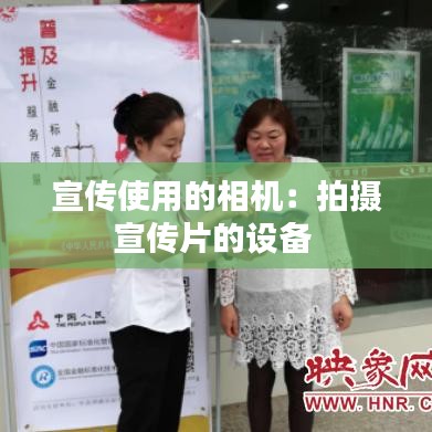 宣传使用的相机：拍摄宣传片的设备 
