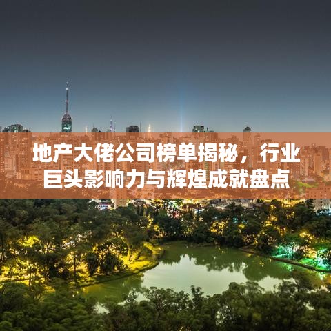 地产大佬公司榜单揭秘，行业巨头影响力与辉煌成就盘点