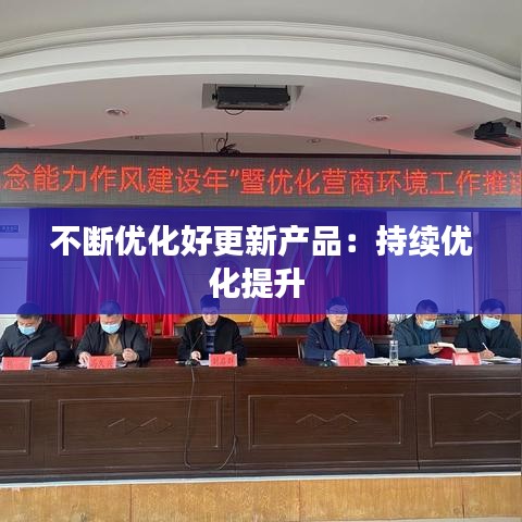 不断优化好更新产品：持续优化提升 