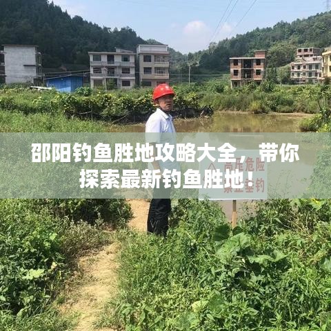 邵阳钓鱼胜地攻略大全，带你探索最新钓鱼胜地！