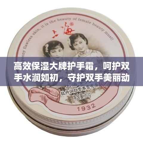 高效保湿大牌护手霜，呵护双手水润如初，守护双手美丽动人