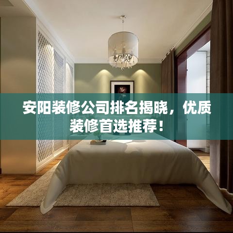 安阳装修公司排名揭晓，优质装修首选推荐！