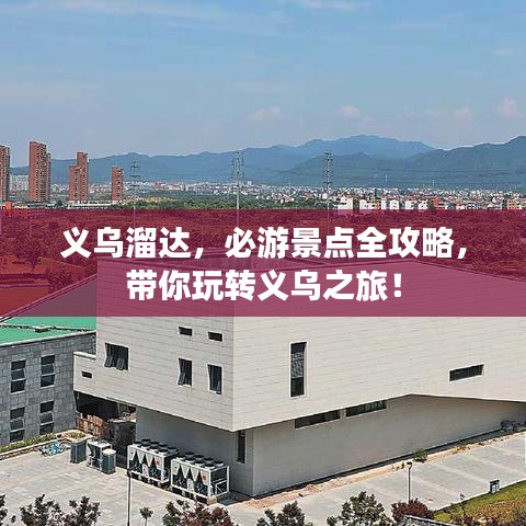 义乌溜达，必游景点全攻略，带你玩转义乌之旅！