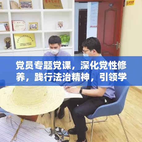 党员专题党课，深化党性修养，践行法治精神，引领学法新风尚