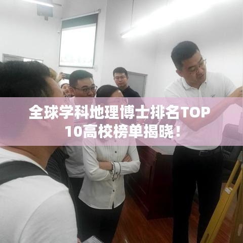 全球学科地理博士排名TOP 10高校榜单揭晓！