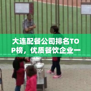 大连配餐公司排名TOP榜，优质餐饮企业一览无余！