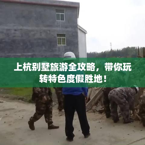 上杭别墅旅游全攻略，带你玩转特色度假胜地！