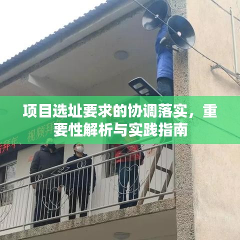 项目选址要求的协调落实，重要性解析与实践指南