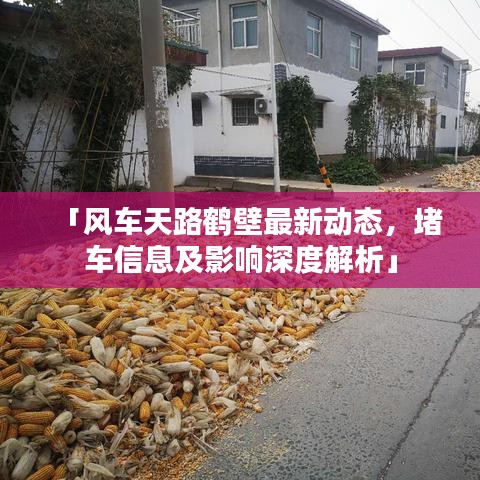 「风车天路鹤壁最新动态，堵车信息及影响深度解析」
