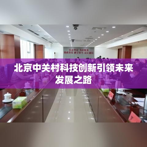 北京中关村科技创新引领未来发展之路
