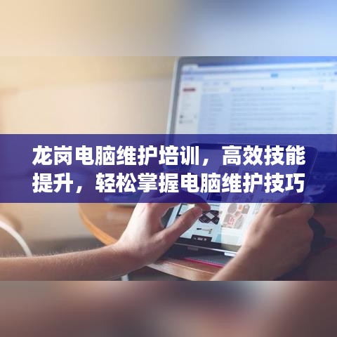 龙岗电脑维护培训，高效技能提升，轻松掌握电脑维护技巧！