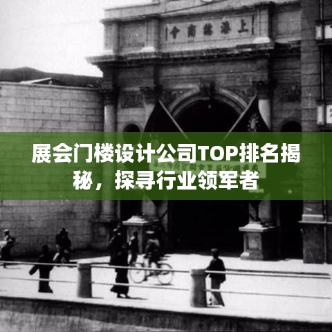 展会门楼设计公司TOP排名揭秘，探寻行业领军者