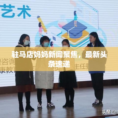 驻马店妈妈新闻聚焦，最新头条速递