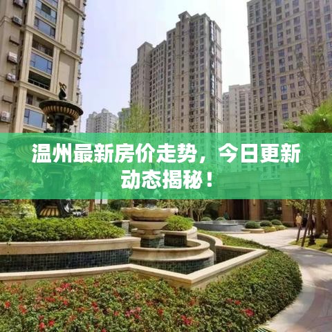 温州最新房价走势，今日更新动态揭秘！