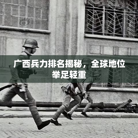 广西兵力排名揭秘，全球地位举足轻重
