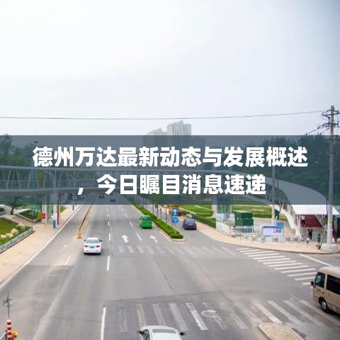 德州万达最新动态与发展概述，今日瞩目消息速递