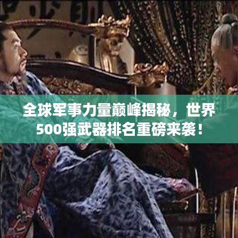 全球军事力量巅峰揭秘，世界500强武器排名重磅来袭！