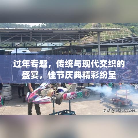过年专题，传统与现代交织的盛宴，佳节庆典精彩纷呈