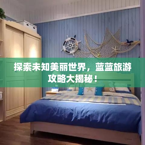 探索未知美丽世界，蓝蓝旅游攻略大揭秘！