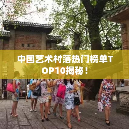 中国艺术村落热门榜单TOP10揭秘！