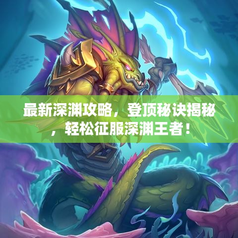 最新深渊攻略，登顶秘诀揭秘，轻松征服深渊王者！