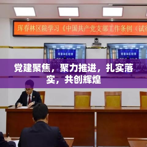 党建聚焦，聚力推进，扎实落实，共创辉煌