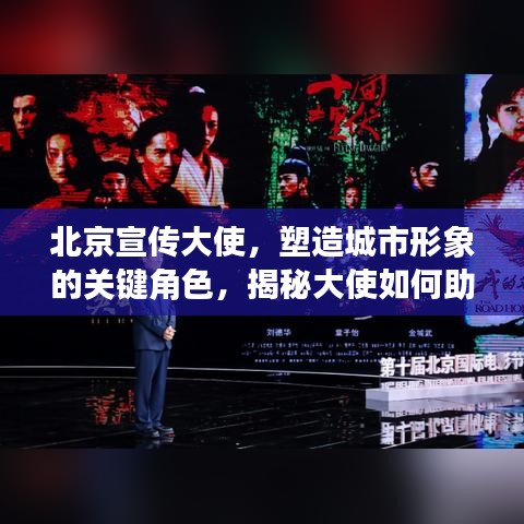 北京宣传大使，塑造城市形象的关键角色，揭秘大使如何助力城市形象塑造之旅