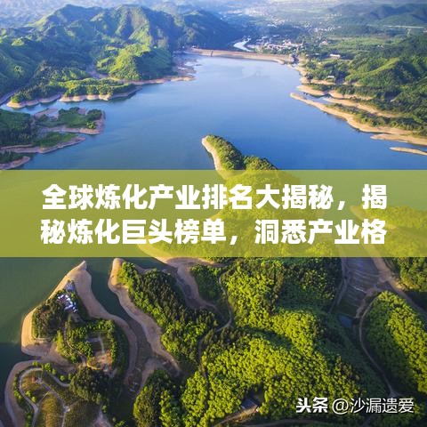 全球炼化产业排名大揭秘，揭秘炼化巨头榜单，洞悉产业格局变化！