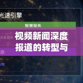 视频新闻深度报道的转型与创新，探索新时代下的媒体变革之路