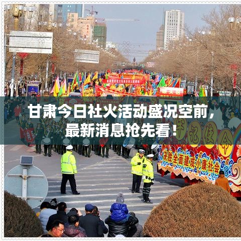 甘肃今日社火活动盛况空前，最新消息抢先看！