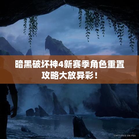 暗黑破坏神4新赛季角色重置攻略大放异彩！