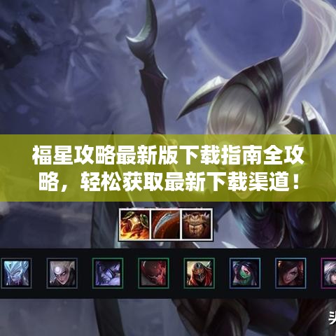 福星攻略最新版下载指南全攻略，轻松获取最新下载渠道！
