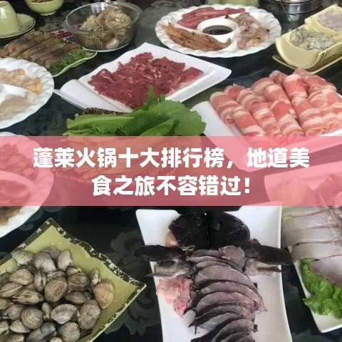 蓬莱火锅十大排行榜，地道美食之旅不容错过！