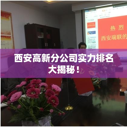 西安高新分公司实力排名大揭秘！