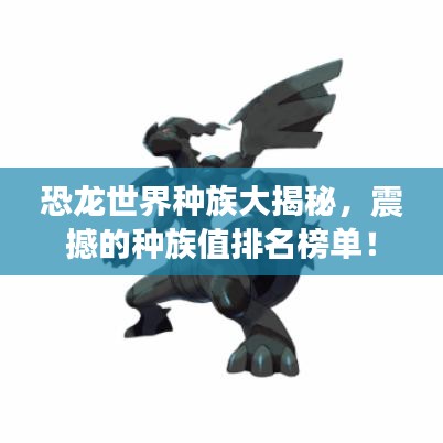 恐龙世界种族大揭秘，震撼的种族值排名榜单！