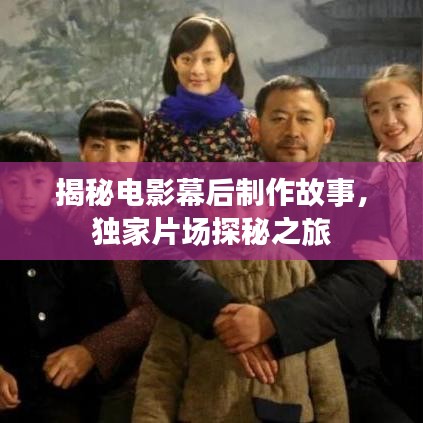 揭秘电影幕后制作故事，独家片场探秘之旅