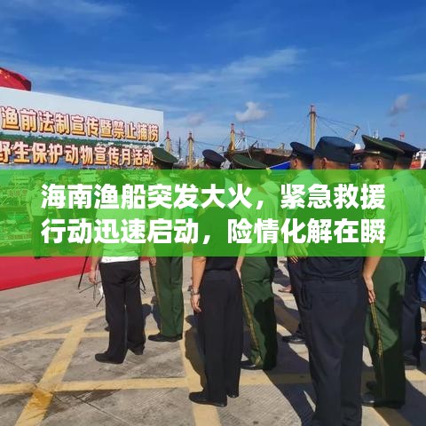 海南渔船突发大火，紧急救援行动迅速启动，险情化解在瞬间